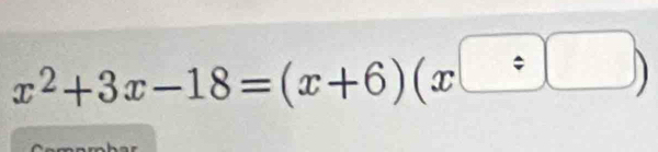 x^2+3x-18=(x+6)(x□ / □ )