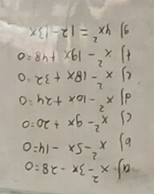 a x^2-3x-28=0
b) x^2-5x-14=0
() x^2-9x+20=0
d x^2-10x+24=0
() x^2-18x+32=0
x^2-19x+48=0
g 4x^2=12-13x