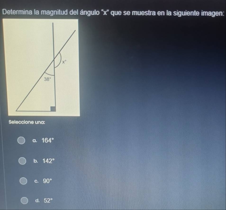 Determina la magnitud del ángulo “x” que se muestra en la siguiente imagen:
Seleccione una:
a. 164°
b. 142°
C. 90°
d. 52°