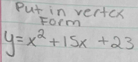 Put in vertcx 
Form
y=x^2+15x+23