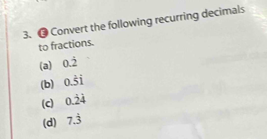 ⑬ Convert the following recurring decimals 
to fractions. 
(a) 0.dot 2
(b) 0.dot 5dot 1
(c) 0.dot 2dot 4
(d) 7.dot 3