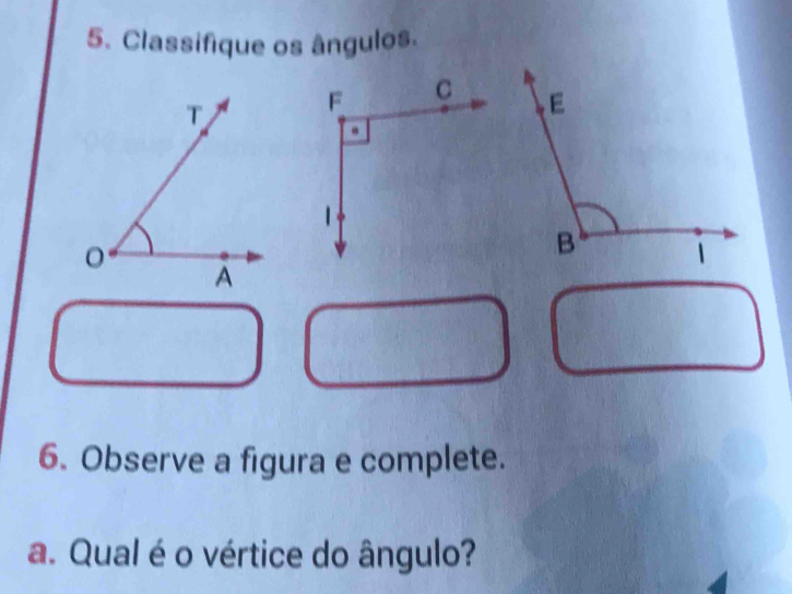 Classifique os ângulos. 

6. Observe a figura e complete. 
a. Qual é o vértice do ângulo?