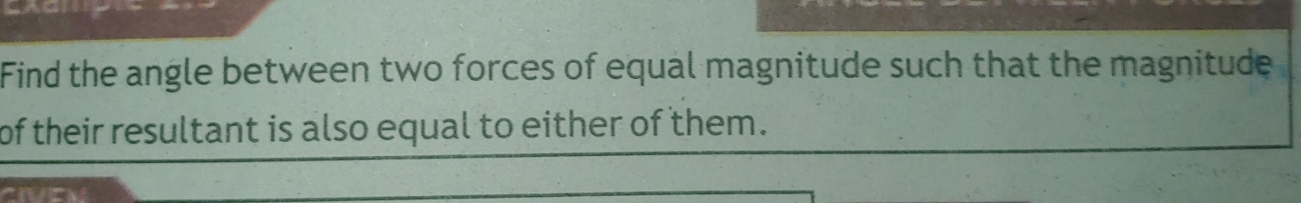 Find the angle between two forces of equal magnitude such that the magnitude 
of their resultant is also equal to either of them.