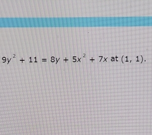 9y^2+11=8y+5x^2+7x at (1,1).