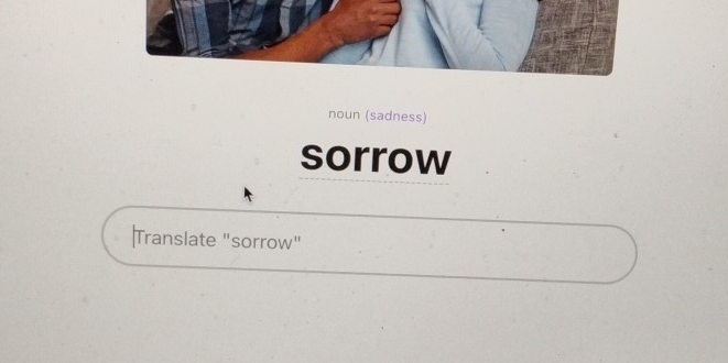 noun (sadness) 
sorrow 
|Translate "sorrow"