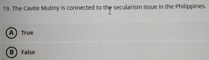 The Cavite Mutiny is connected to the secularism issue in the Philippines.
ATrue
B  False