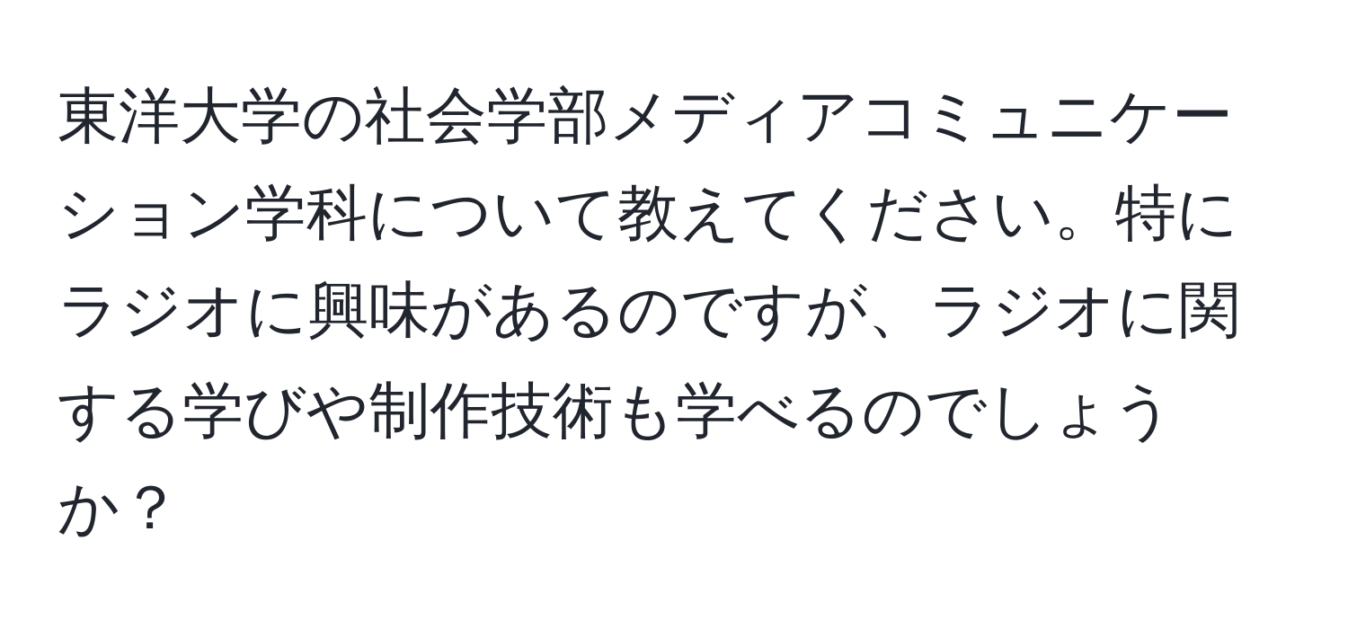 東洋大学の社会学部メディアコミュニケーション学科について教えてください。特にラジオに興味があるのですが、ラジオに関する学びや制作技術も学べるのでしょうか？