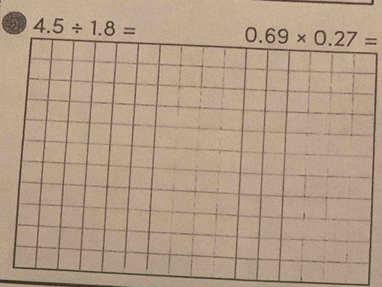 4.5/ 1.8=
0.69* 0.27=