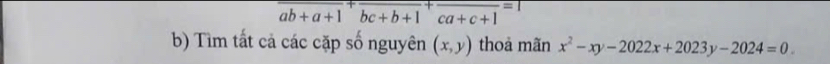 frac ab+a+1+frac bc+b+1+frac ca+c+1=1
b) Tìm tất cả các cặp số nguyên (x,y) thoả mãn x^2-xy-2022x+2023y-2024=0.