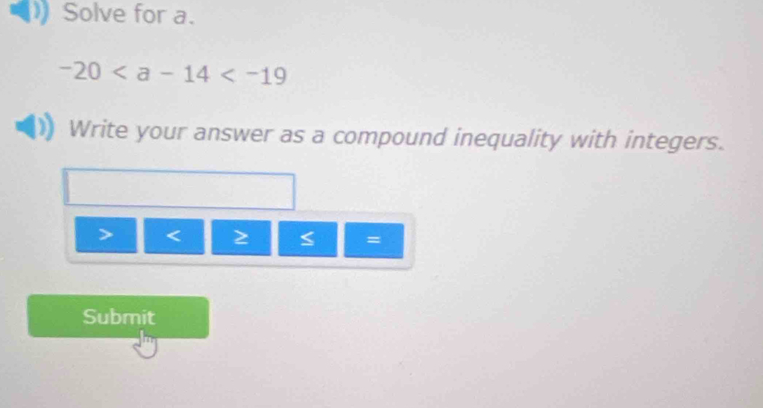 Solve for a.
-20
Write your answer as a compound inequality with integers.
= 
Submit