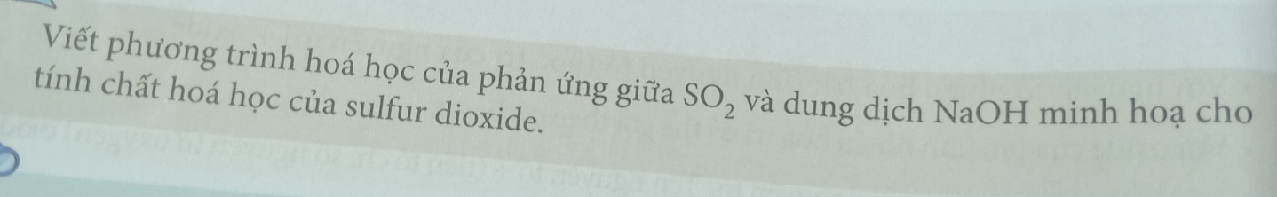 Viết phương trình hoá học của phản ứng giữa SO_2 và dung dịch NaOH minh hoạ cho 
tính chất hoá học của sulfur dioxide.