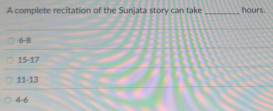 A complete recitation of the Sunjata story can take _ hours.
6-8
15-17
11-13
4-6