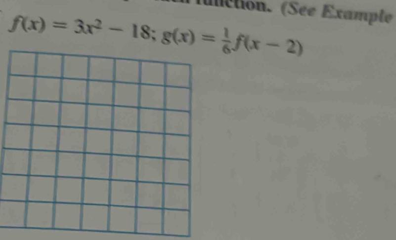 unction. (Sée Example
f(x)=3x^2-18; g(x)= 1/6 f(x-2)