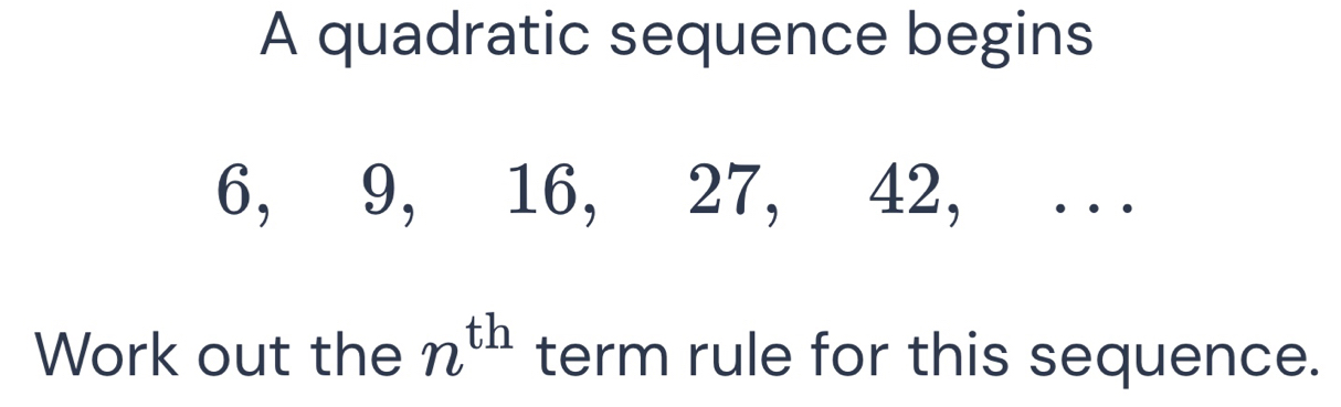 A quadratic sequence begins
6, 9, 16, 27, 42, . . 
Work out the n^(th) term rule for this sequence.