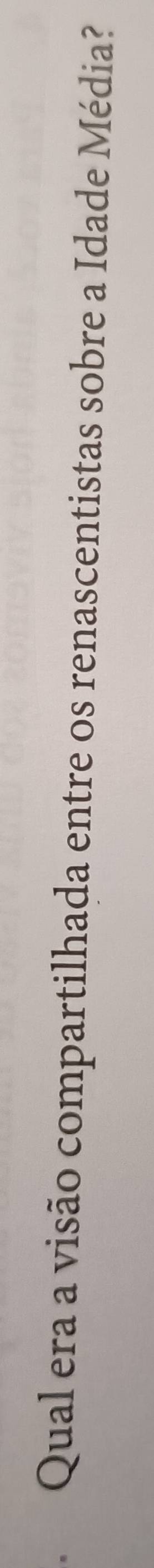 Qual era a visão compartilhada entre os renascentistas sobre a Idade Média?