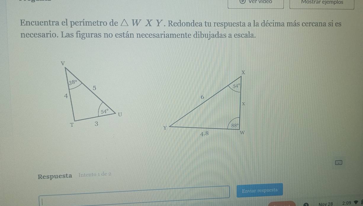 Ver video Mostrar ejemplos
Encuentra el perímetro de △ WXY. Redondea tu respuesta a la décima más cercana si es
necesario. Las figuras no están necesariamente dibujadas a escala.
Respuesta  Intento 1 de 2
Enviar respuesta
N )y28 2:09