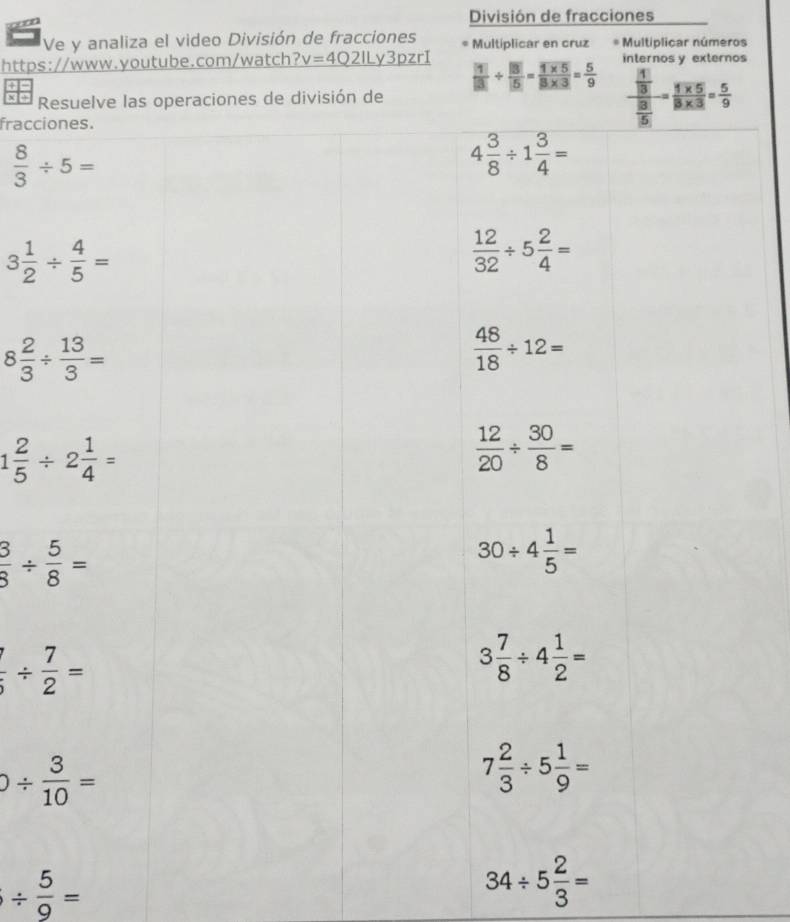 División de fracciones
Ve y analiza el video División de fracciones * Multiplicar en cruz * Multiplicar números
httpss
X R
fracci
 3/8 /  5/8 =
 7/6 /  7/2 =
/  5/9 =
34/ 5 2/3 =