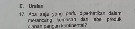 E. Uraian
17. Apa saja yang perlu diperhatikan dalam
merancang kemasan dan label produk
olahan pangan kontinental?