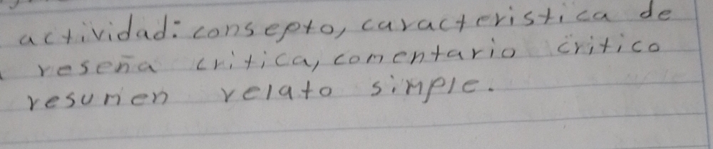 actividad: consepto, caracteristica de 
resena critica, comentario critico 
resurien relato simple.