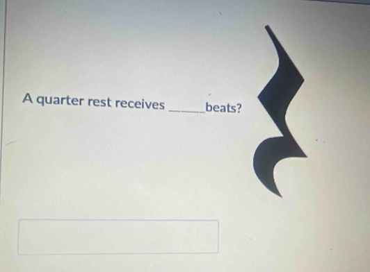 A quarter rest receives _beats?