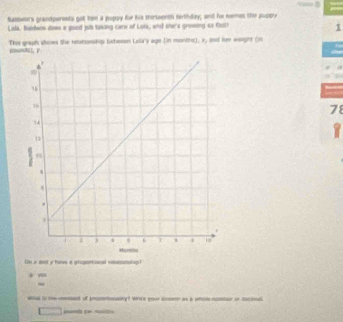 4n fast! 
1 
This graph shoes the relationskly betwom Lola' y age (in months), x, ind her weight (in
poundS), P
78
De x and y have a proportional ebstising? 
what is te conssant of proportionality? write your ansaer as a ehole nomber or becional. 
plarda por rusilóó