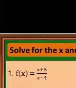 Solve for the x an 
1. f(x)= (x+5)/x-4 