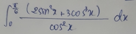 ∈t _0^((frac π)6) ((2sin^2x+3cos^3x))/cos^2x dx