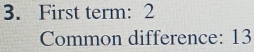 First term: 2
Common difference: 13