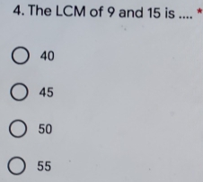 The LCM of 9 and 15 is .... *
40
45
50
55