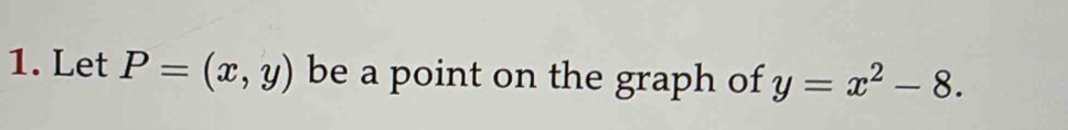 Let P=(x,y) be a point on the graph of y=x^2-8.