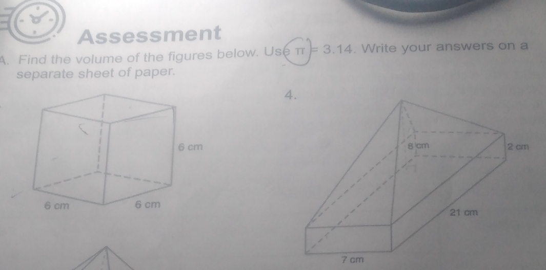 Assessment 
A. Find the volume of the figures below. Useπ =3.14. Write your answers on a 
separate sheet of paper.