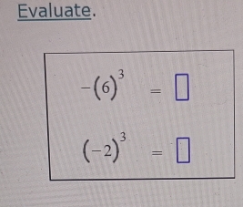 Evaluate.
-(6)^3=□
(-2)^3=□