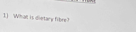 TBRE 
1) What is dietary fibre?