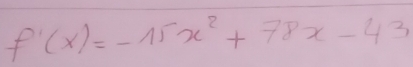 f'(x)=-15x^2+78x-43