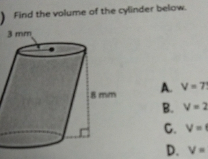 ) Find the volume of the cylinder below.
A. V=7!
B. V=2
C. V=
D. V=