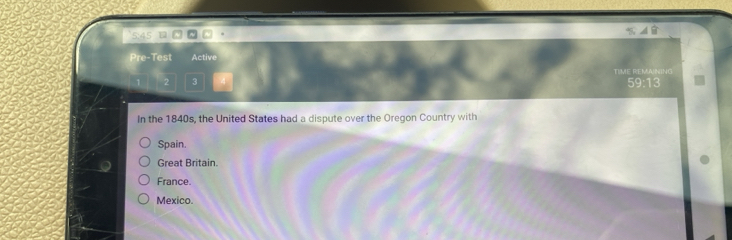 Pre-Test Active
TIME REMAININ!
3
In the 1840s, the United States had a dispute over the Oregon Country with
Spain.
Great Britain.
France.
Mexico.