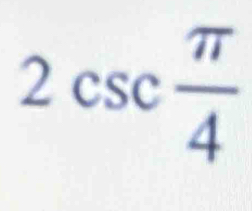 2csc  π /4 