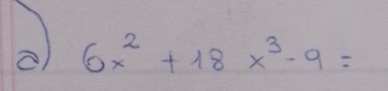 A 6x^2+18x^3-9=