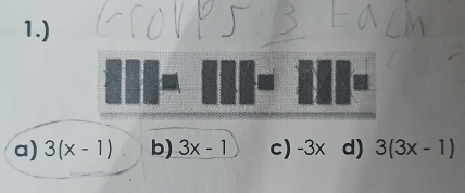 1.)
a) 3(x-1) b) 3x-1 c) -3x d) 3(3x-1)