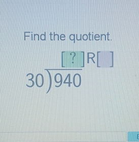 Find the quotient.
beginarrayr [?]R[] 30encloselongdiv 940endarray