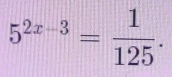 5^(2x-3)= 1/125 .