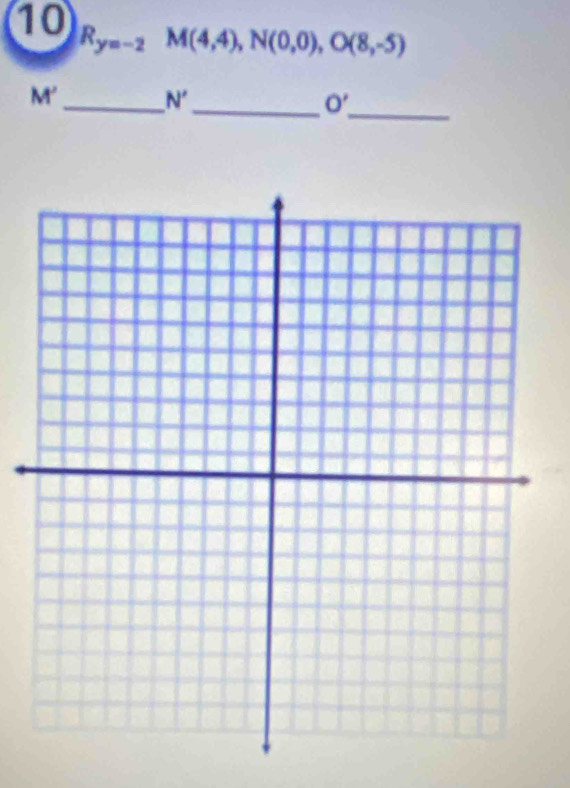 10
R_y=-2M(4,4), N(0,0), O(8,-5)
_
M'
_ N'
_ O'