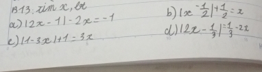 113: xim x, lot 
a) |2x-1|-2x=-1 b) |x- 1/2 |+ 1/2 =x
d) 
e) |1-3x|+1=3x |2x- 1/3 |= 1/3 -2x