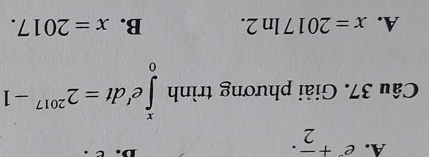 A. e^-+frac 2^(-
Câu 37. Giải phương trình ∈tlimits _0^xe^t)dt=2^(2017)-1
A. x=2017ln 2. B. x=2017.