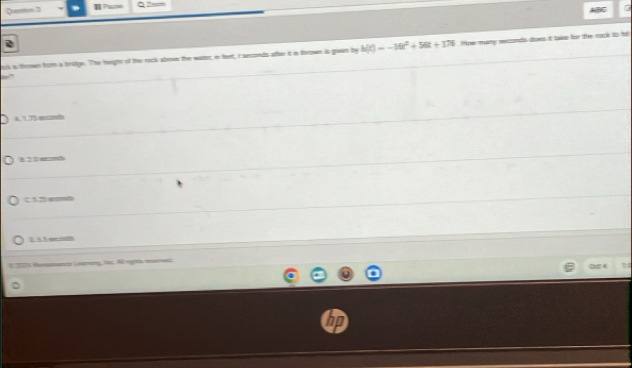 Pane Q Znom ABC 7
k is thrown from a beadge. The height of the rock abows the watter, in loet, i seconds ater it a frown is gwat by h(t)=-10t^2+56t+17t tme mary reaonds droes it takm for the eack to het
,”
6,1.75 seconds
C. 5.25 seat
26.5 mt
E 201 Rermnce Leeng, ic Ategrs raed
hp