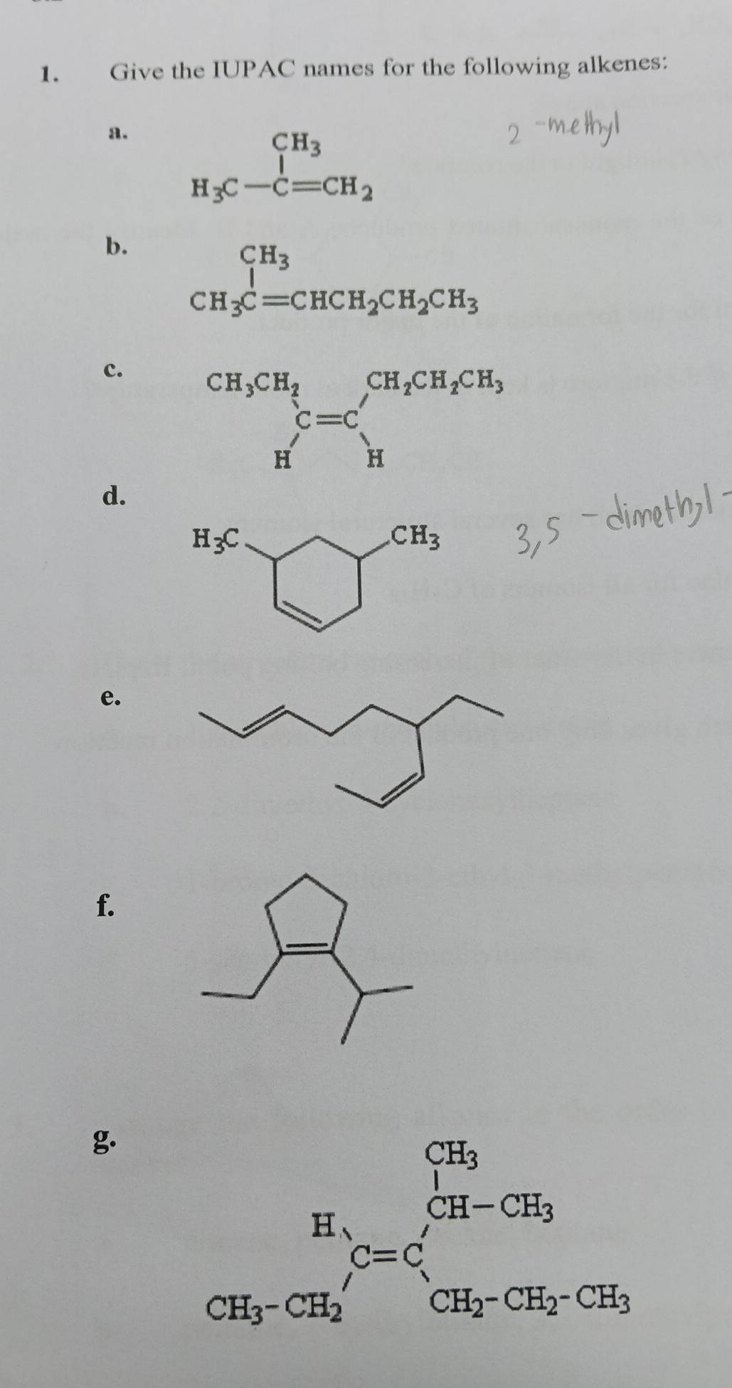 Give the IUPAC names for the following alkenes:
a. H_3C-C=CH_2
b. CH_3C=CHCH_2CH_2CH_3
c.
d.
e.
f.
g.