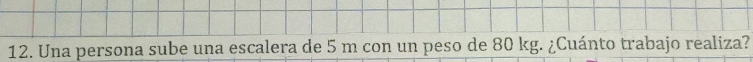 Una persona sube una escalera de 5 m con un peso de 80 kg. ¿Cuánto trabajo realiza?