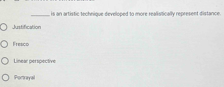 is an artistic technique developed to more realistically represent distance.
Justification
Fresco
Linear perspective
Portrayal
