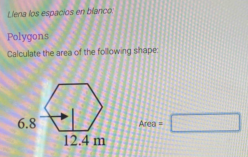 Llena los espacios en blanco: 
Polygons 
Calculate the area of the following shape: 
Area =□