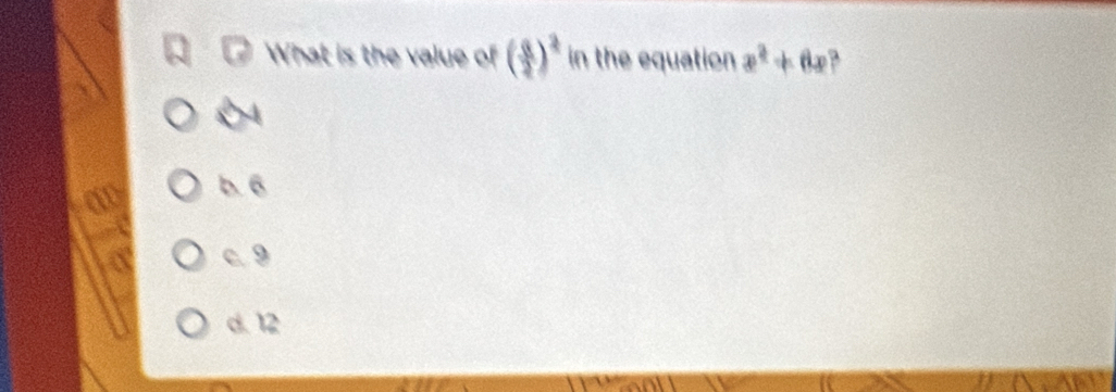 What is the value of ( 8/4 )^2 in the equation x^2+6x
b. 6
c. 9
d. 12